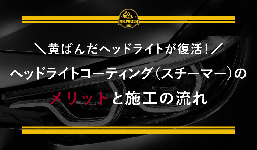 黄ばんだヘッドライトが復活!ヘッドライトコーティング(スチーマー)のメリットと施工の流れ