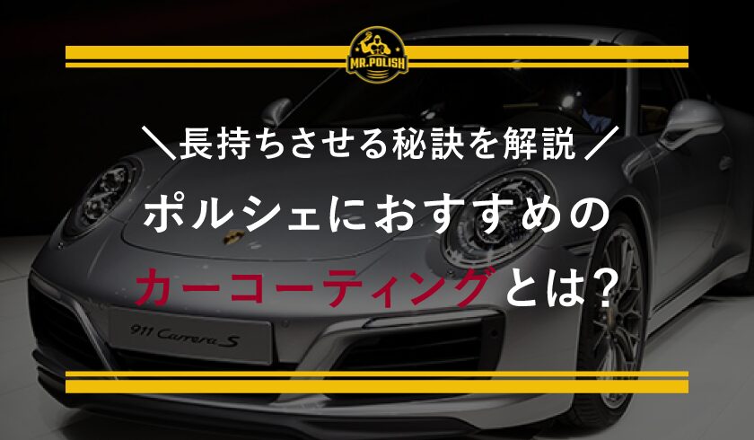 ポルシェにおすすめのカーコーティングとは?長持ちさせる秘訣を解説