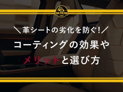 革シートの劣化を防ぐ！コーティングの効果やメリットと選び方