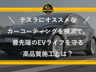 テスラにオススメなカーコーティングを横浜で。 ｜ 最先端のEVライフを守る高品質施工とは？