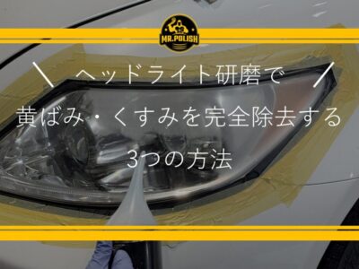 ヘッドライト研磨で黄ばみ・くすみを完全除去する3つの方法をプロが解説！