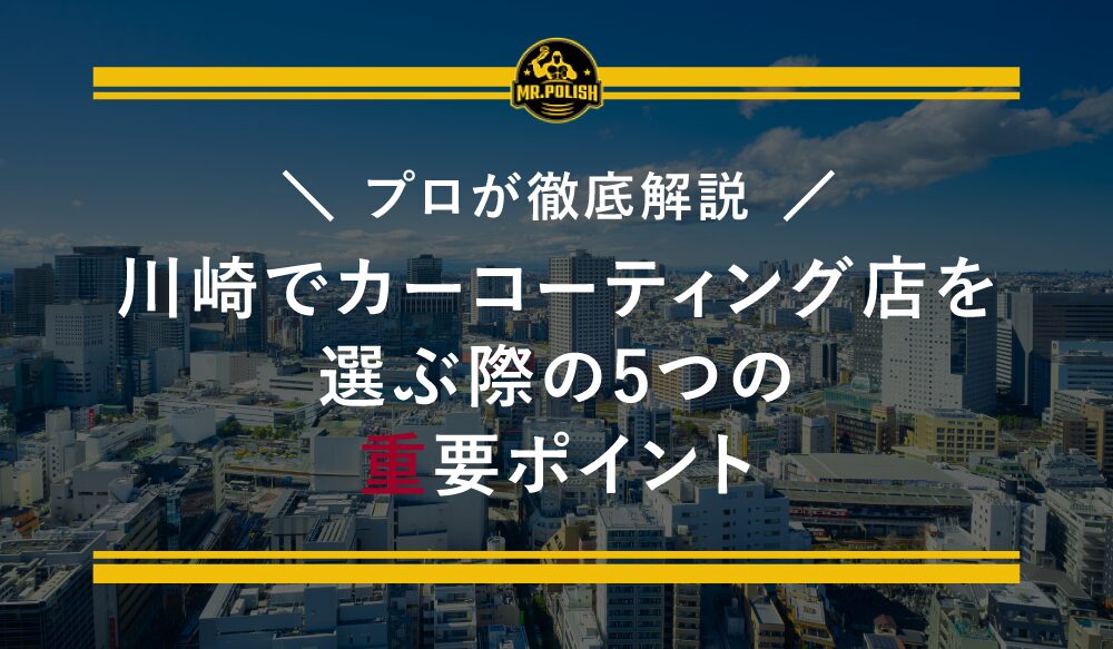 川崎でカーコーティング店を選ぶ際の5つの重要ポイント