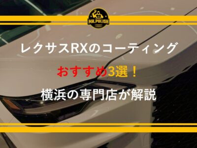 レクサスRXのコーティングおすすめ3選｜RX500h・RX450h+の大型SUVに最適な施工を横浜の専門店が解説