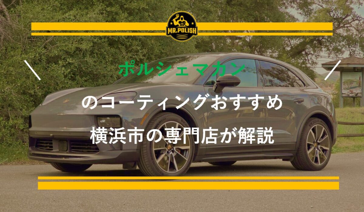 ポルシェ マカンのコーティングおすすめ｜SUV特有の塗装特性と施工費用を横浜の専門店が解説【2026年版】