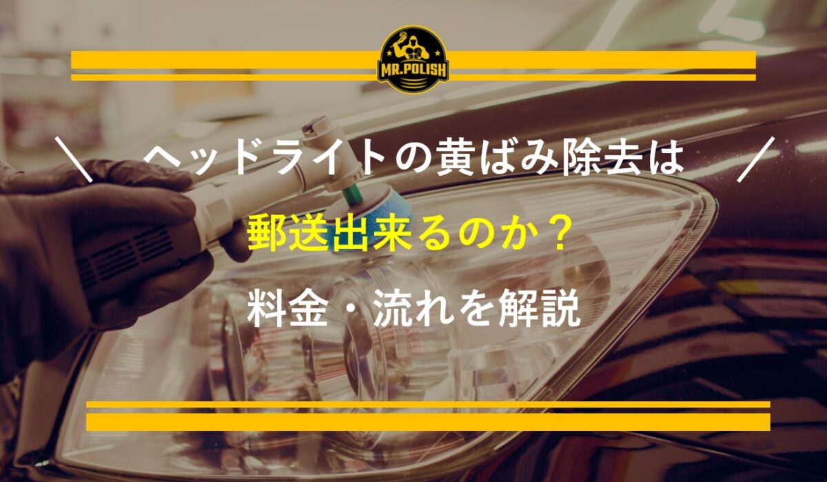 ヘッドライトの黄ばみ除去を郵送でできる？料金・流れ・注意点を専門店が解説【2026年版】