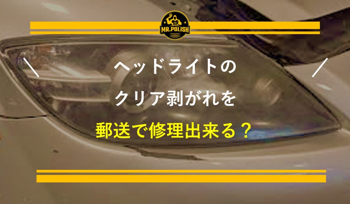 ヘッドライトのクリア剥がれを郵送で修理できる？料金・流れ・注意点を専門店が解説【2026年版】