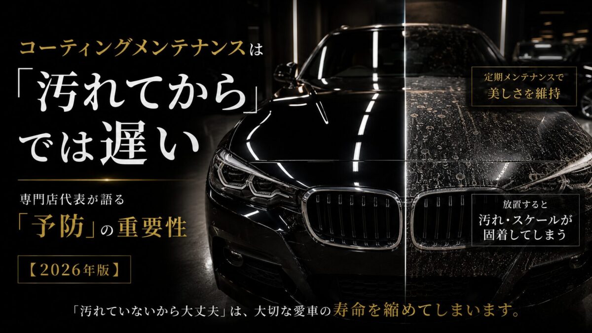 コーティングメンテナンスは「汚れてから」では遅い｜横浜の専門店代表が語る予防の重要性【2026年版】